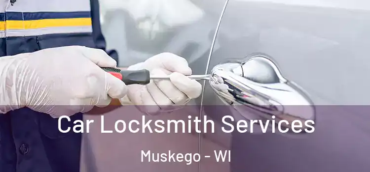 Car Locksmith Services Muskego - WI
